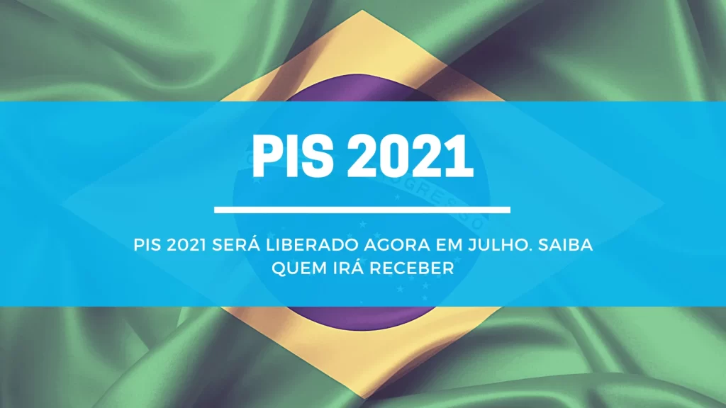 PIS 2021 SERÁ LIBERADO AGORA EM JULHO. SAIBA QUEM IRÁ RECEBER